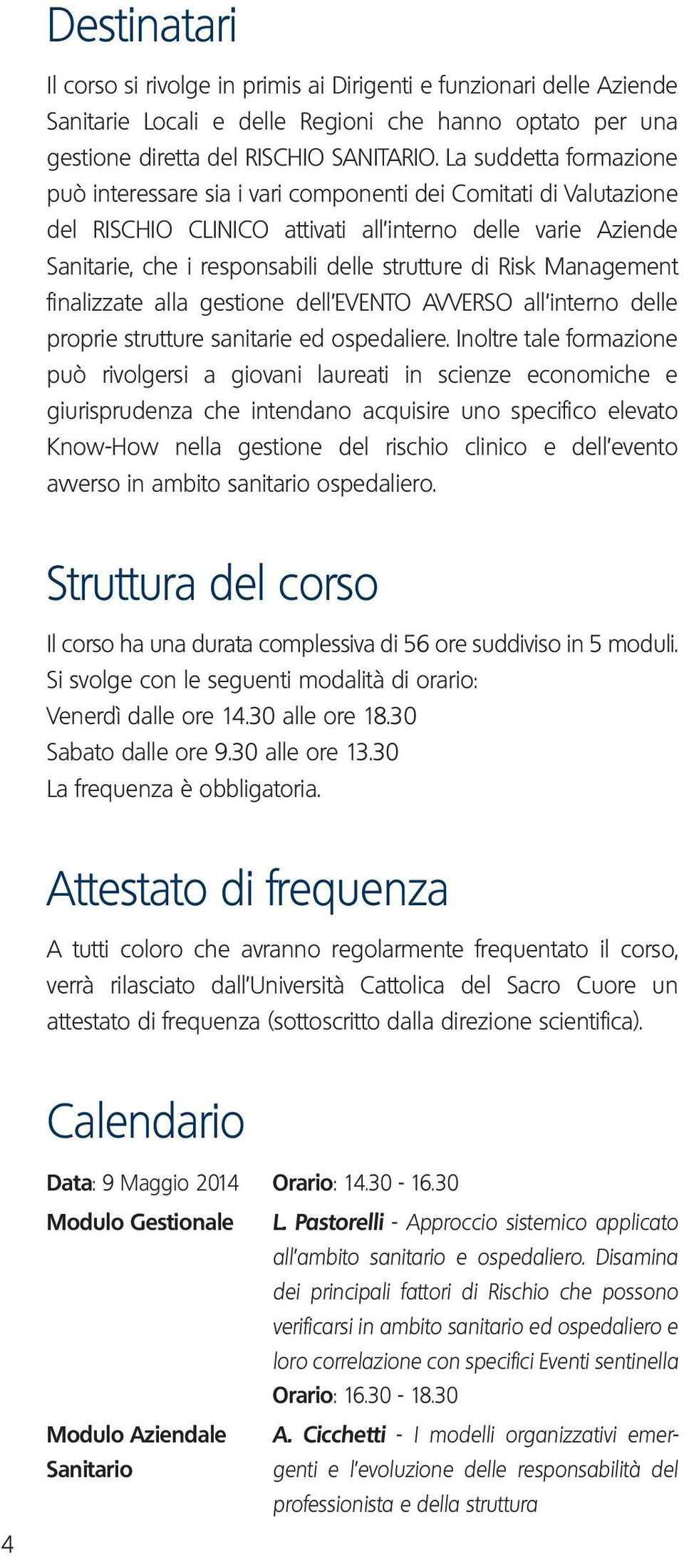 Risk Management finalizzate alla gestione dell EVENTO AVVERSO all interno delle proprie strutture sanitarie ed ospedaliere.