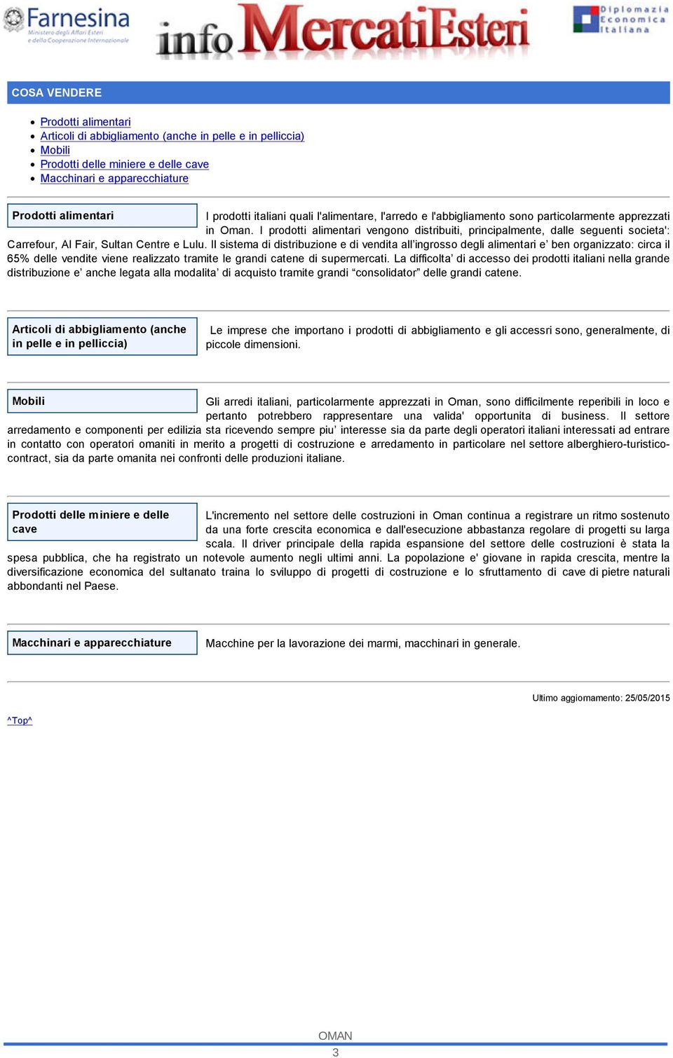 I prodotti alimentari vengono distribuiti, principalmente, dalle seguenti societa': Carrefour, Al Fair, Sultan Centre e Lulu.