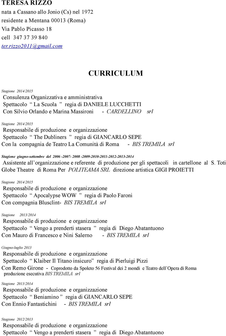 GIANCARLO SEPE Con la compagnia de Teatro La Comunità di Roma - BIS TREMILA srl Stagione giugno-settembre del 2006-2007- 2008-2009-2010-2011-2012-2013-2014 Assistente all organizzazione e referente