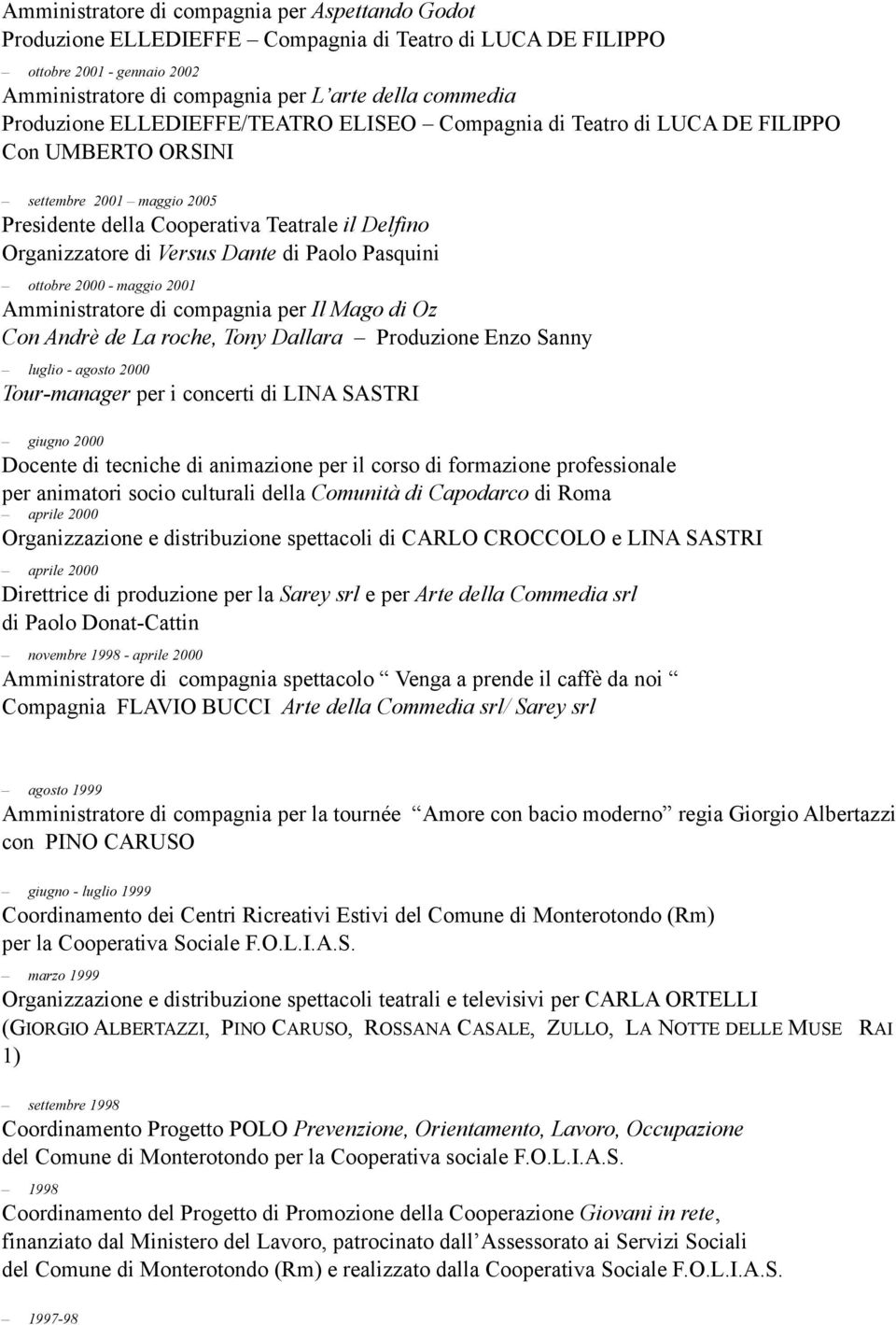 compagnia per Il Mago di Oz Con Andrè de La roche, Tony Dallara Produzione Enzo Sanny luglio - agosto 2000 Tour-manager per i concerti di LINA SASTRI giugno 2000 Docente di tecniche di animazione per