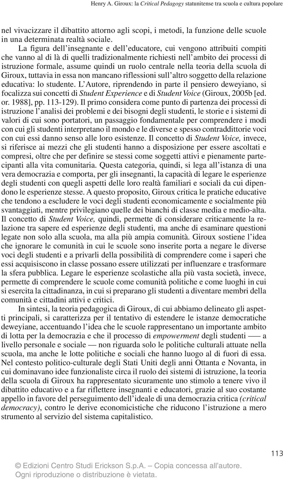 ruolo centrale nella teoria della scuola di Giroux, tuttavia in essa non mancano riflessioni sull altro soggetto della relazione educativa: lo studente.