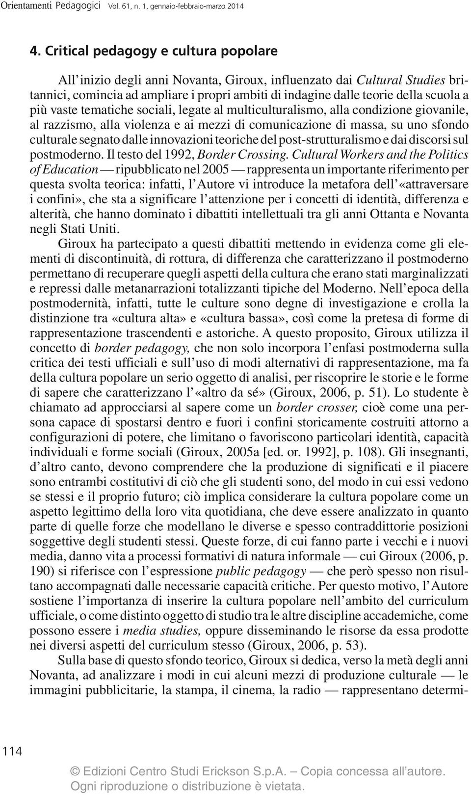 più vaste tematiche sociali, legate al multiculturalismo, alla condizione giovanile, al razzismo, alla violenza e ai mezzi di comunicazione di massa, su uno sfondo culturale segnato dalle innovazioni