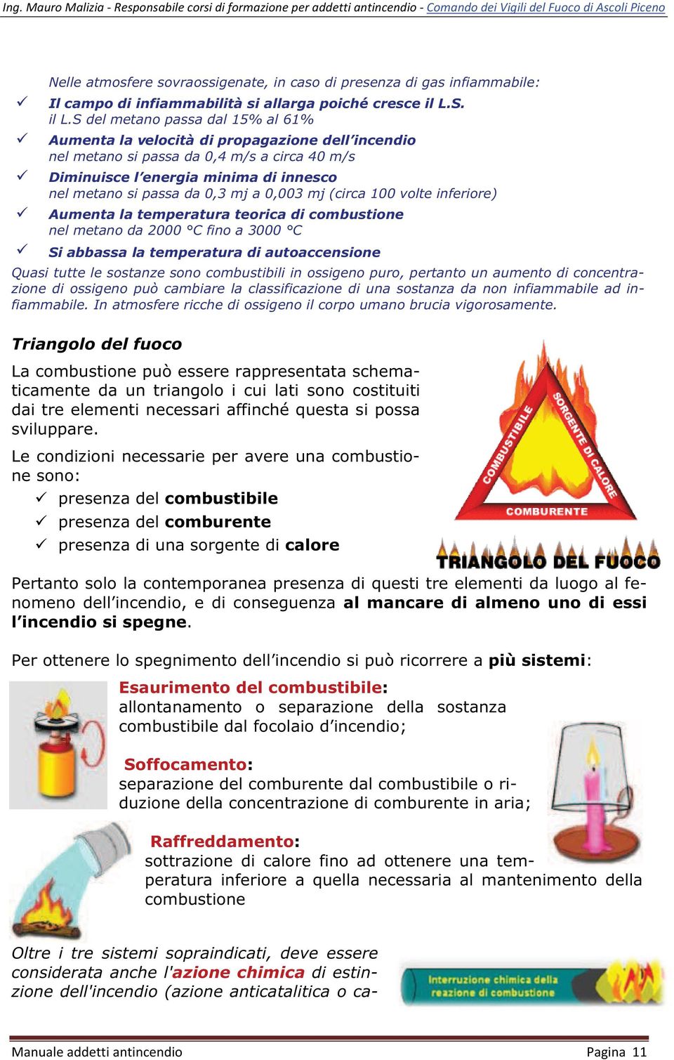 S del metano passa dal 15% al 61% Aumenta la velocità di propagazione dell incendio nel metano si passa da 0,4 m/s a circa 40 m/s Diminuisce l energia minima di innesco nel metano si passa da 0,3 mj