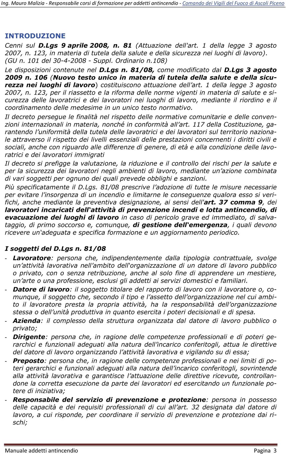 106 (Nuovo testo unico in materia di tutela della salute e della sicurezza nei luoghi di lavoro) costituiscono attuazione dell art. 1 della legge 3 agosto 2007, n.