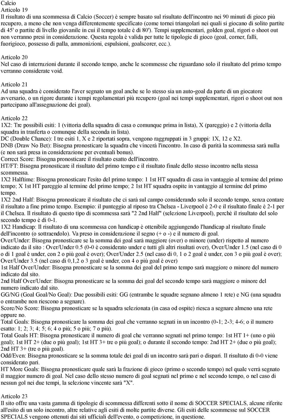 Tempi supplementari, golden goal, rigori o shoot out non verranno presi in considerazione.