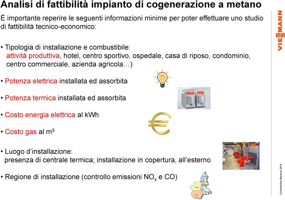 condominio, centro commerciale, azienda agricola ) Potenza elettrica installata ed assorbita Potenza termica installata ed assorbita Costo energia