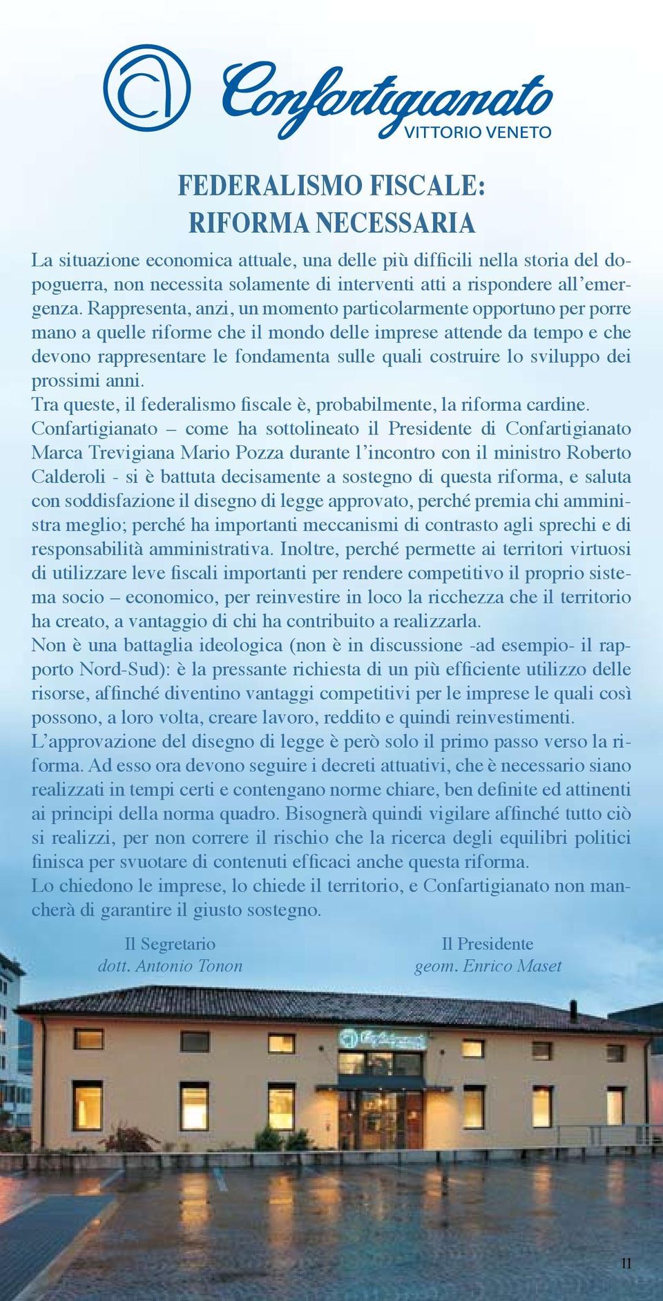 sviluppo dei prossimi anni. Tra queste, il federalismo fiscale è, probabilmente, la riforma cardine.