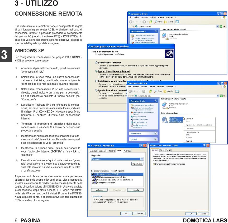 WINDOWS XP Per configurare la connessione del proprio PC a KONNE- XION, procedere come segue: > Accedere al pannello di controllo, quindi selezionare connessioni di rete > Selezionare la voce crea