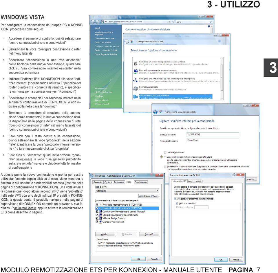 connessione internet esistente nella successiva schermata > Indicare l indirizzo IP di KONNEXION alla voce indirizzo internet (specificando l indirizzo IP pubblico del router qualora ci si connetta