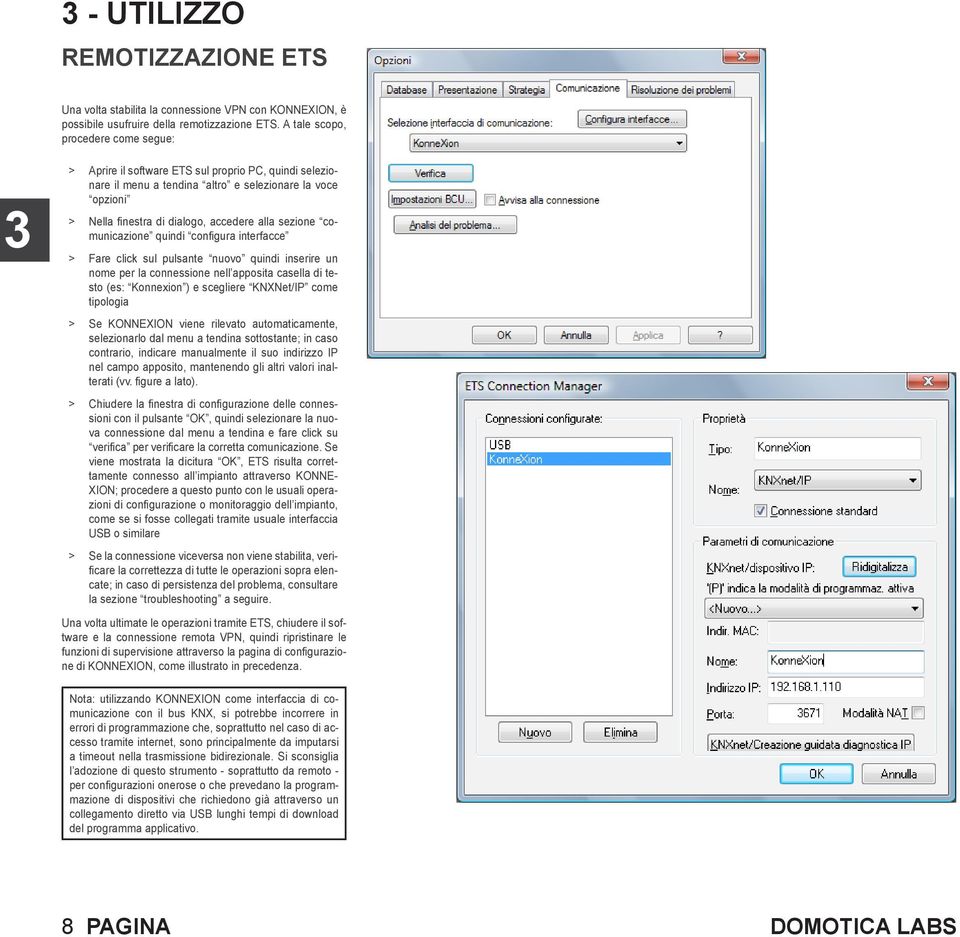 sezione comunicazione quindi configura interfacce > Fare click sul pulsante nuovo quindi inserire un nome per la connessione nell apposita casella di testo (es: Konnexion ) e scegliere KNXNet/IP come