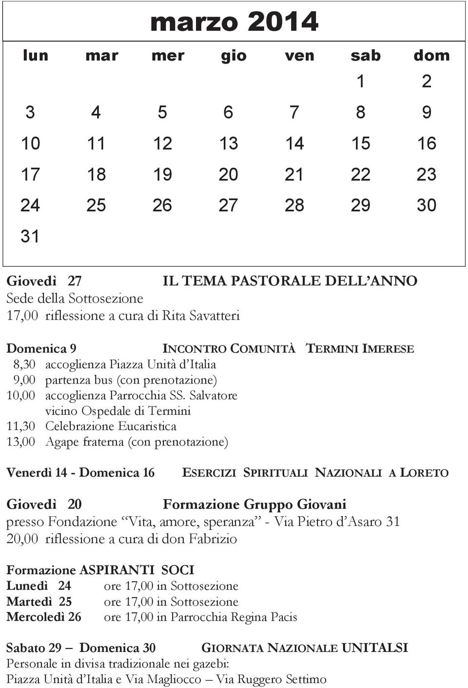 Salvatore vicino Ospedale di Termini 11,30 Celebrazione Eucaristica 13,00 Agape fraterna (con prenotazione) Venerdì 14 - Domenica 16 ESERCIZI SPIRITUALI NAZIONALI A LORETO Giovedì 20 Formazione