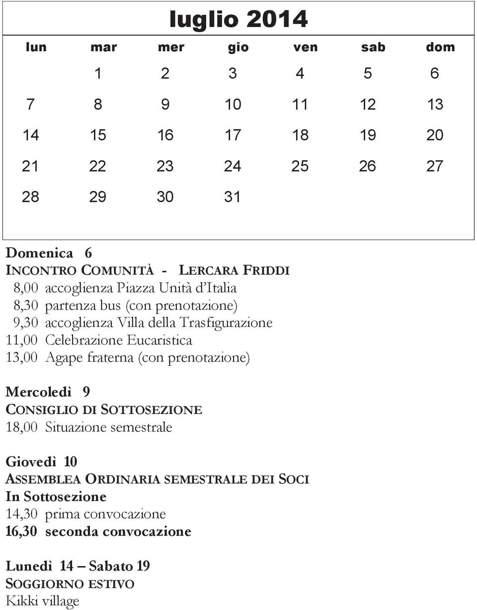 Celebrazione Eucaristica 13,00 Agape fraterna (con prenotazione) Mercoledì 9 CONSIGLIO DI SOTTOSEZIONE 18,00 Situazione semestrale Giovedì