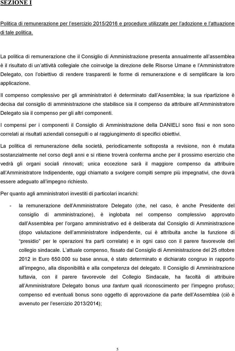 Amministratore Delegato, con l obiettivo di rendere trasparenti le forme di remunerazione e di semplificare la loro applicazione.