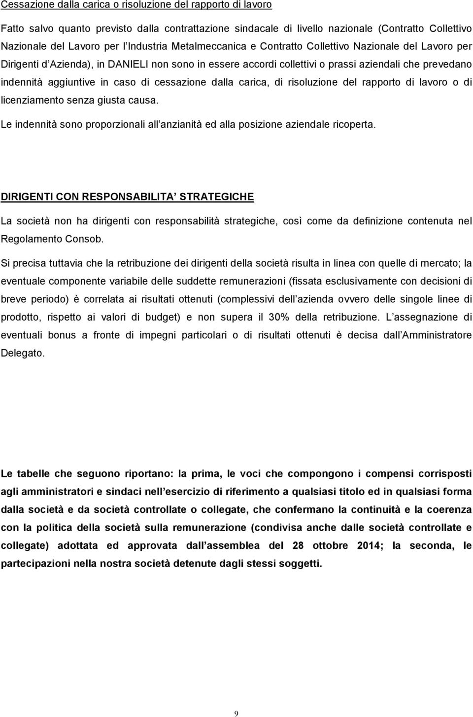 cessazione dalla carica, di risoluzione del rapporto di lavoro o di licenziamento senza giusta causa. Le indennità sono proporzionali all anzianità ed alla posizione aziendale ricoperta.