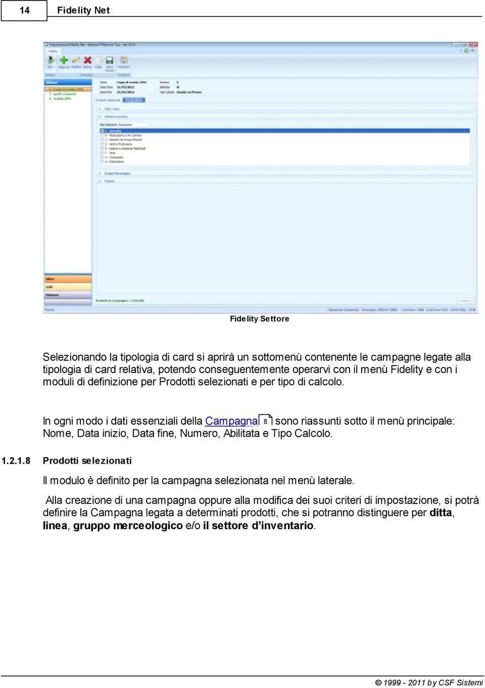 In ogni modo i dati essenziali della Campagna 8 sono riassunti sotto il menù principale: Nome, Data inizio, Data fine, Numero, Abilitata e Tipo Calcolo. 1.