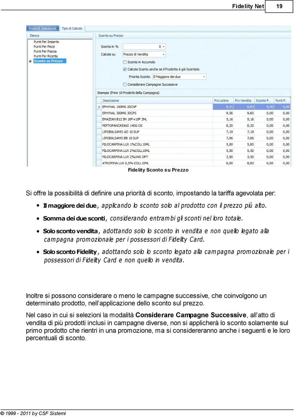 Solo sconto vendita, adottando solo lo sconto in v endita e non quello legato alla cam pagna prom ozionale per i possessori di Fidelity Card.