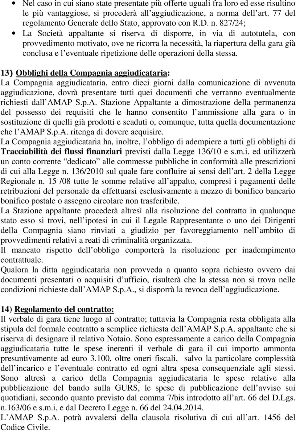 827/24; La Società appaltante si riserva di disporre, in via di autotutela, con provvedimento motivato, ove ne ricorra la necessità, la riapertura della gara già conclusa e l eventuale ripetizione