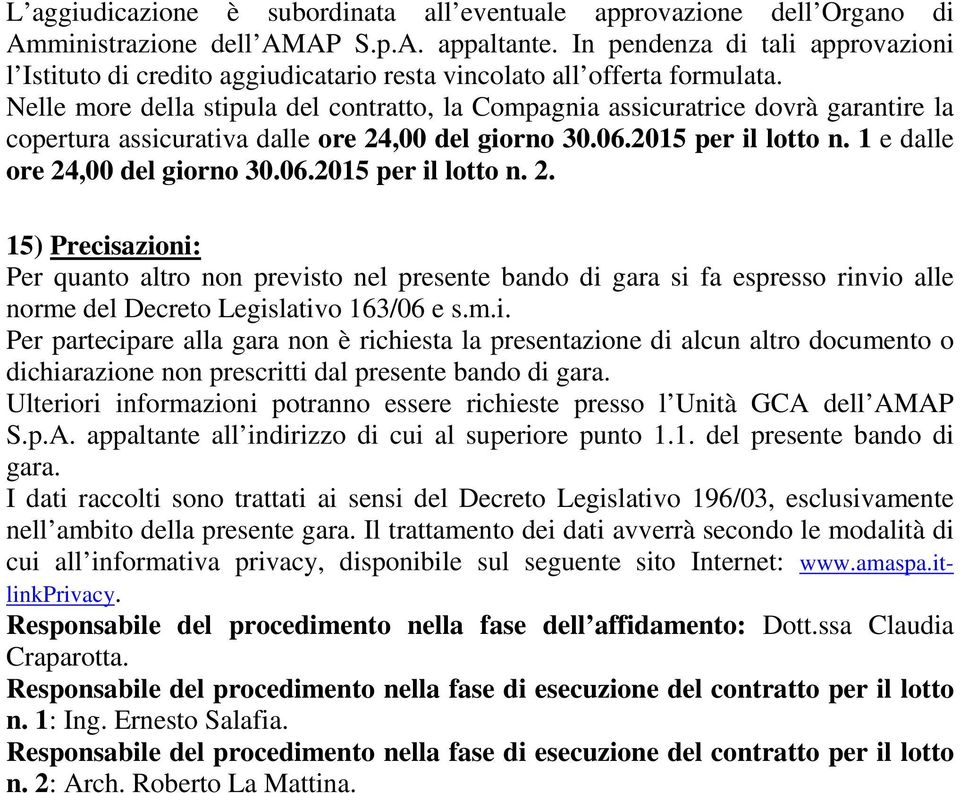 Nelle more della stipula del contratto, la Compagnia assicuratrice dovrà garantire la copertura assicurativa dalle ore 24