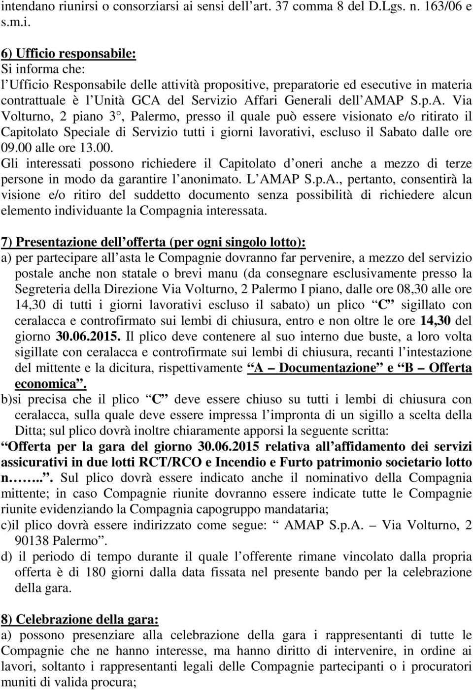 alle ore 13.00. Gli interessati possono richiedere il Capitolato d oneri anche a mezzo di terze persone in modo da garantire l anonimato. L AM