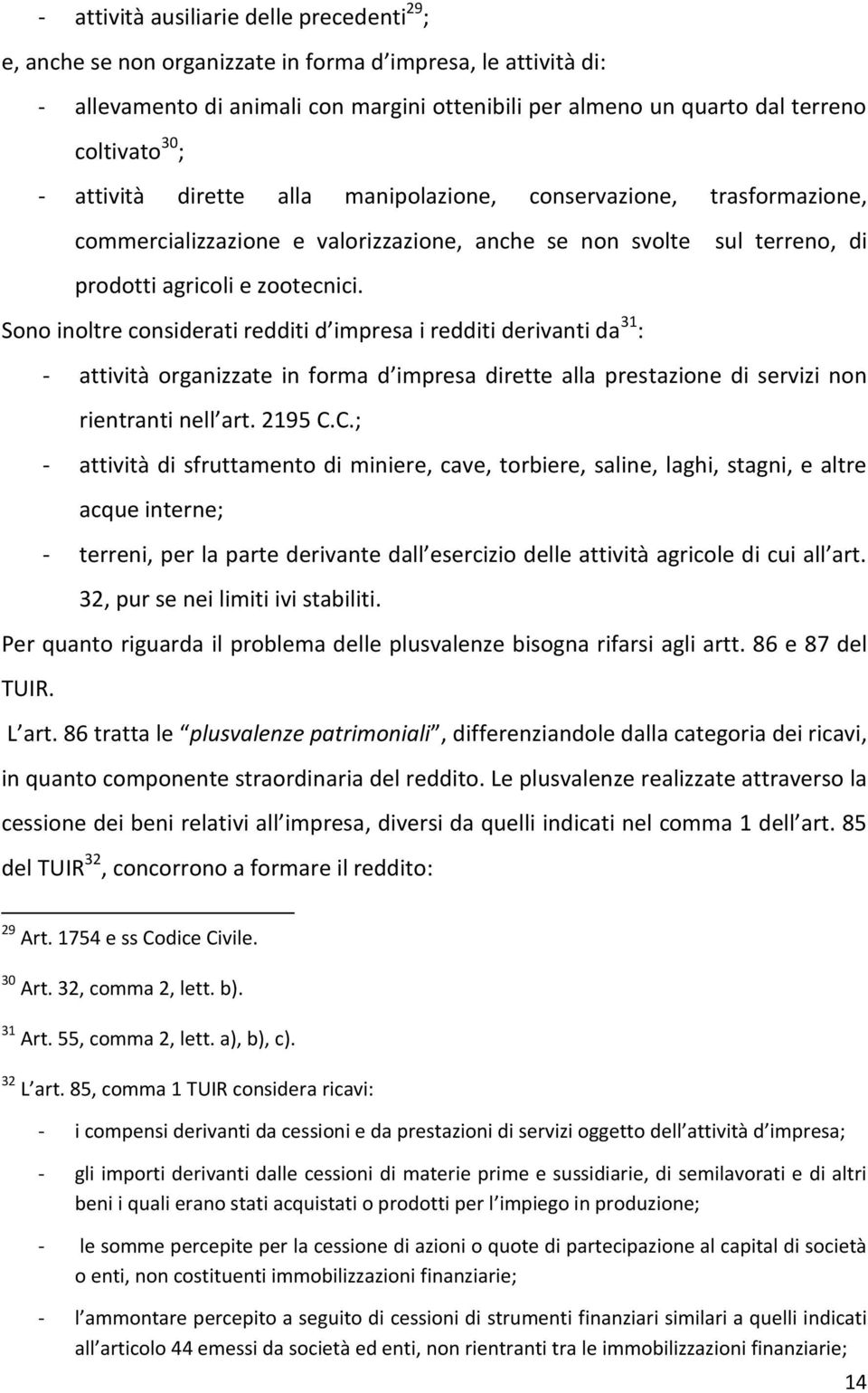 Sono inoltre considerati redditi d impresa i redditi derivanti da 31 : - attività organizzate in forma d impresa dirette alla prestazione di servizi non rientranti nell art. 2195 C.