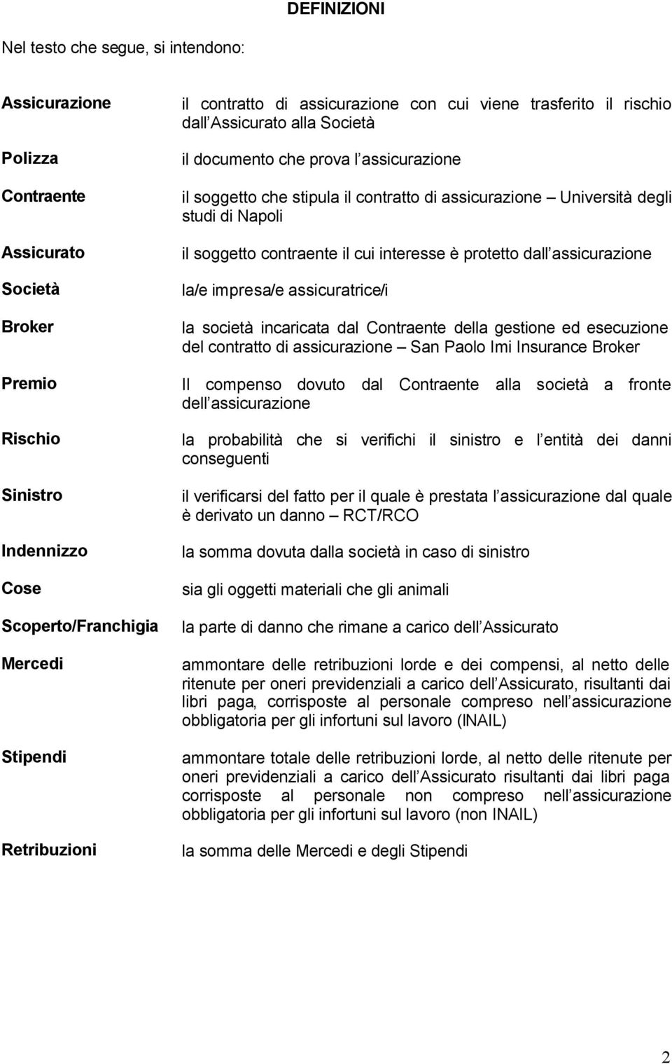 degli studi di Napoli il soggetto contraente il cui interesse è protetto dall assicurazione la/e impresa/e assicuratrice/i la società incaricata dal Contraente della gestione ed esecuzione del