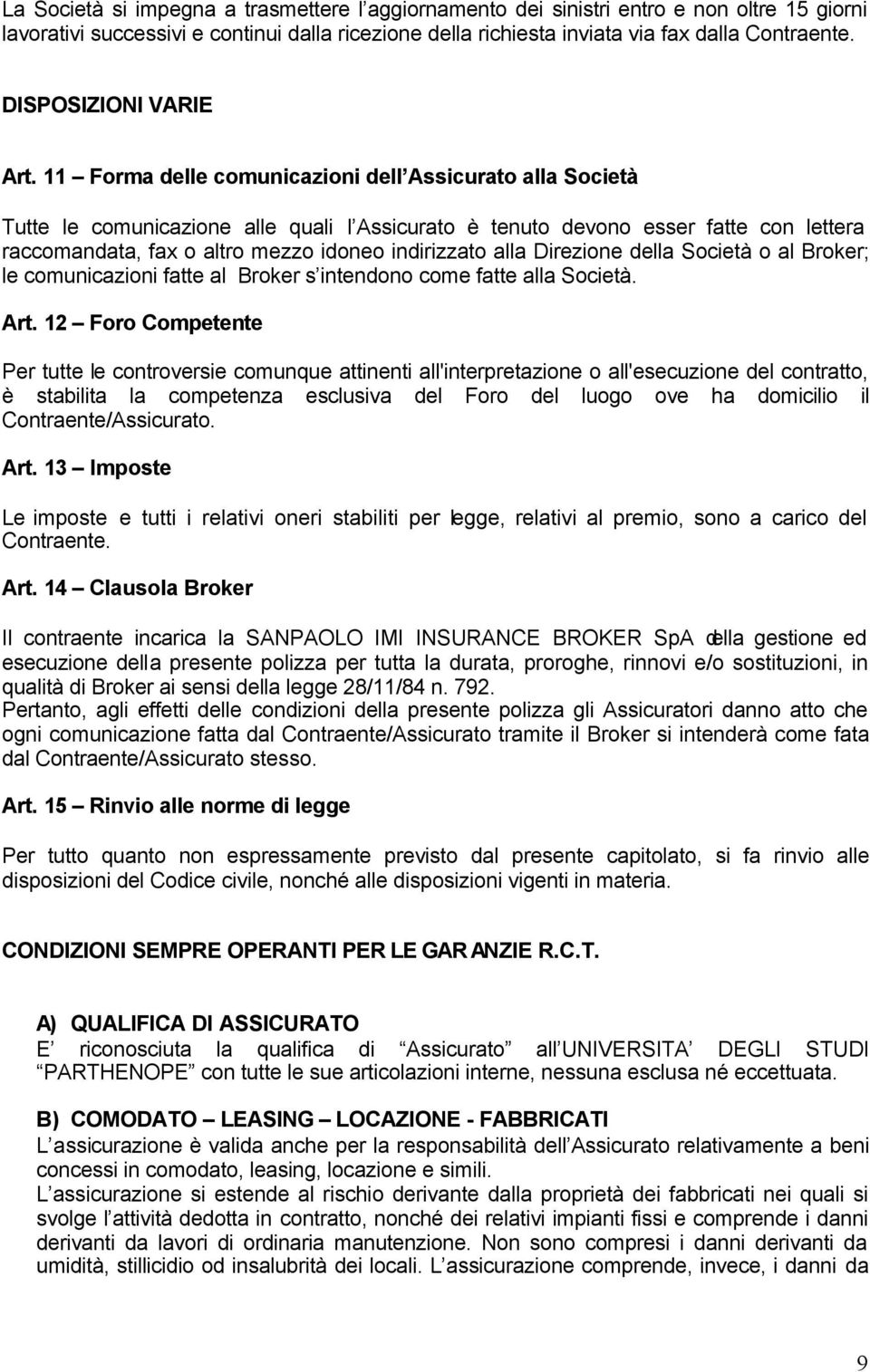 11 Forma delle comunicazioni dell Assicurato alla Società Tutte le comunicazione alle quali l Assicurato è tenuto devono esser fatte con lettera raccomandata, fax o altro mezzo idoneo indirizzato