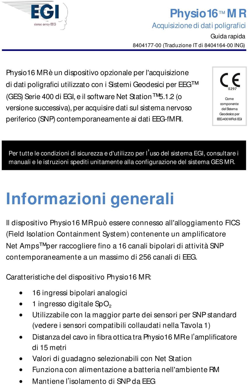 Come componente del Sistema Geodesico per EEG 400 MR di EGI Per tutte le condizioni di sicurezza e d'utilizzo per l uso del sistema EGI, consultare i manuali e le istruzioni spediti unitamente alla