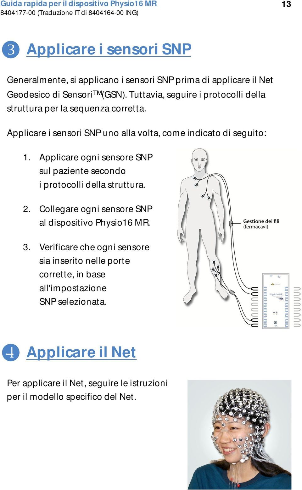 Applicare ogni sensore SNP sul paziente secondo i protocolli della struttura. 2. Collegare ogni sensore SNP al dispositivo Physio16 MR. 3.