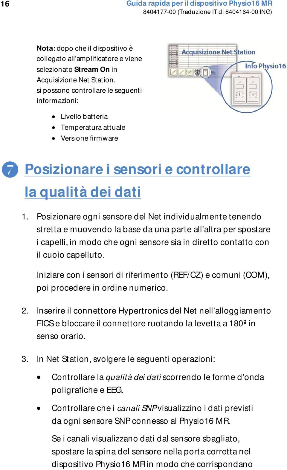 Posizionare ogni sensore del Net individualmente tenendo stretta e muovendo la base da una parte all'altra per spostare i capelli, in modo che ogni sensore sia in diretto contatto con il cuoio