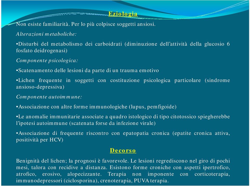 trauma emotivo Lichen frequente in soggetti con costituzione psicologica particolare (sindrome ansioso-depressiva) Componente autoimmune: Associazione con altre forme immunologiche (lupus,