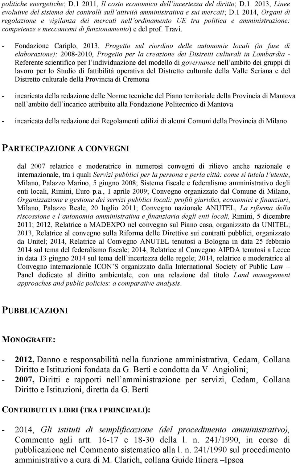 - Fondazione Cariplo, 2013, Progetto sul riordino delle autonomie locali (in fase di elaborazione); 2008-2010, Progetto per la creazione dei Distretti culturali in Lombardia - Referente scientifico