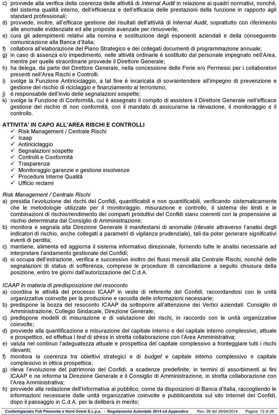 evidenziate ed alle proposte avanzate per rimuoverle; e) cura gli adempimenti relativi alla nomina e sostituzione degli esponenti aziendali e della conseguente comunicazione alla Banca d Italia; f)