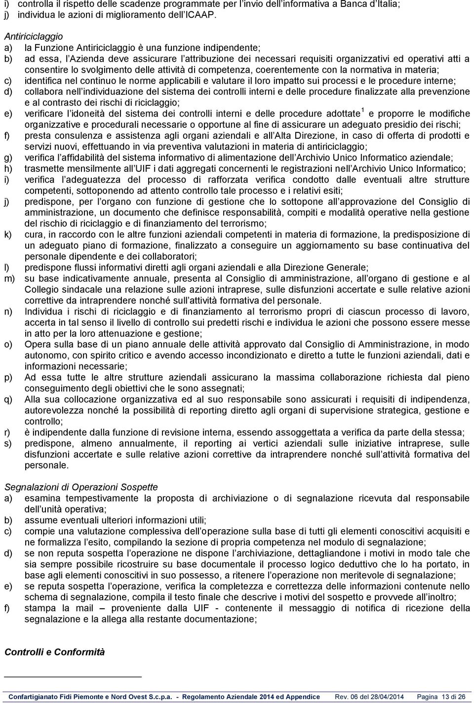 lo svolgimento delle attività di competenza, coerentemente con la normativa in materia; c) identifica nel continuo le norme applicabili e valutare il loro impatto sui processi e le procedure interne;