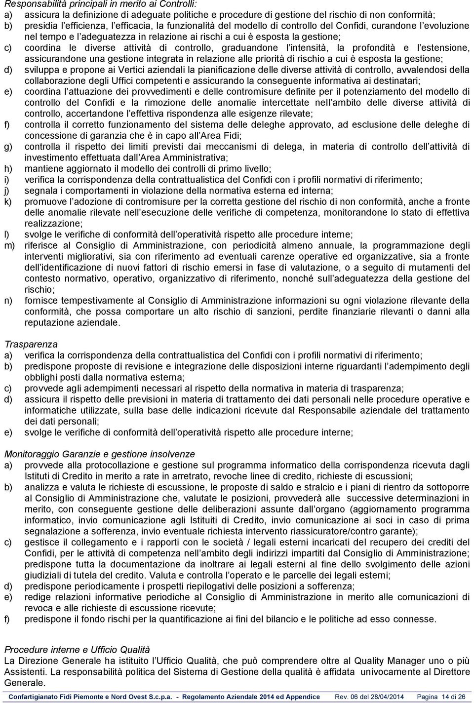 graduandone l intensità, la profondità e l estensione, assicurandone una gestione integrata in relazione alle priorità di rischio a cui è esposta la gestione; d) sviluppa e propone ai Vertici