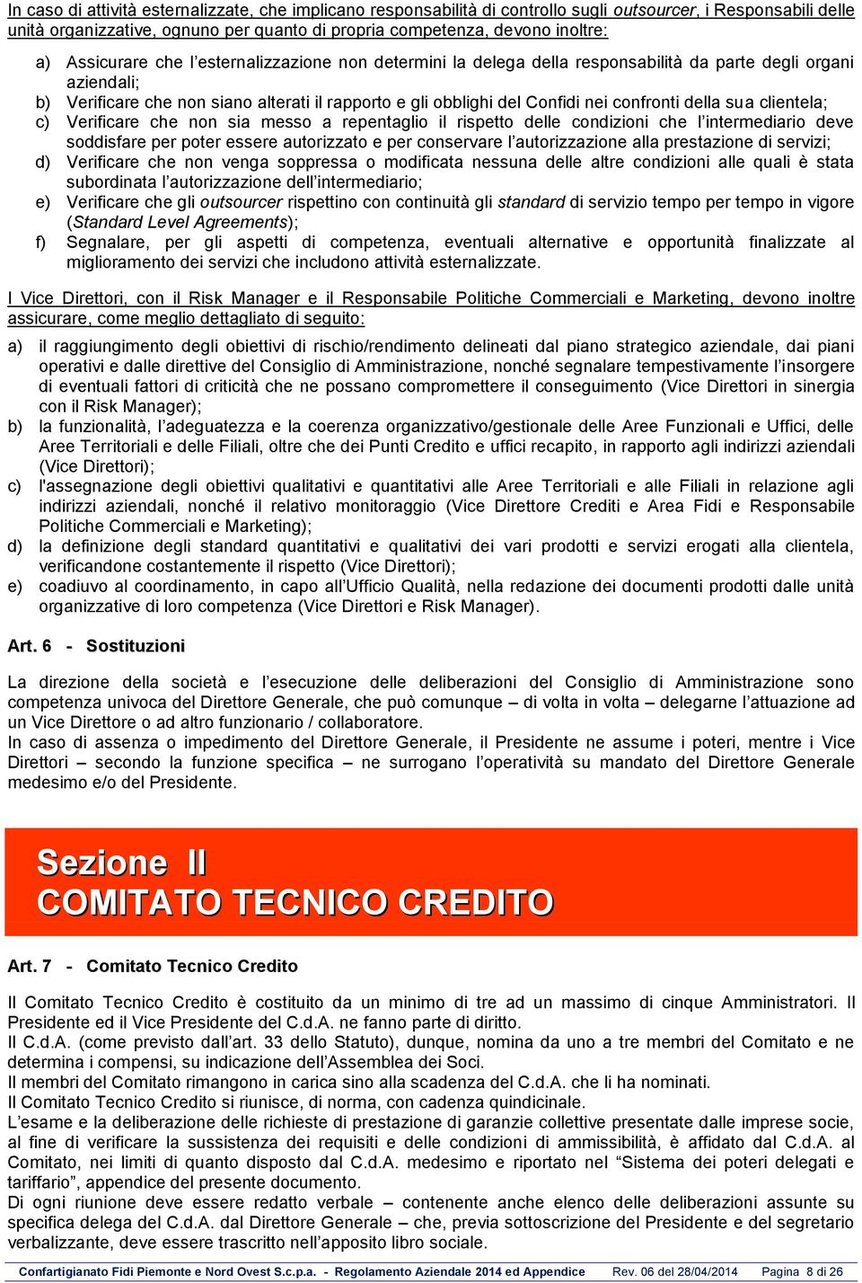 confronti della sua clientela; c) Verificare che non sia messo a repentaglio il rispetto delle condizioni che l intermediario deve soddisfare per poter essere autorizzato e per conservare l