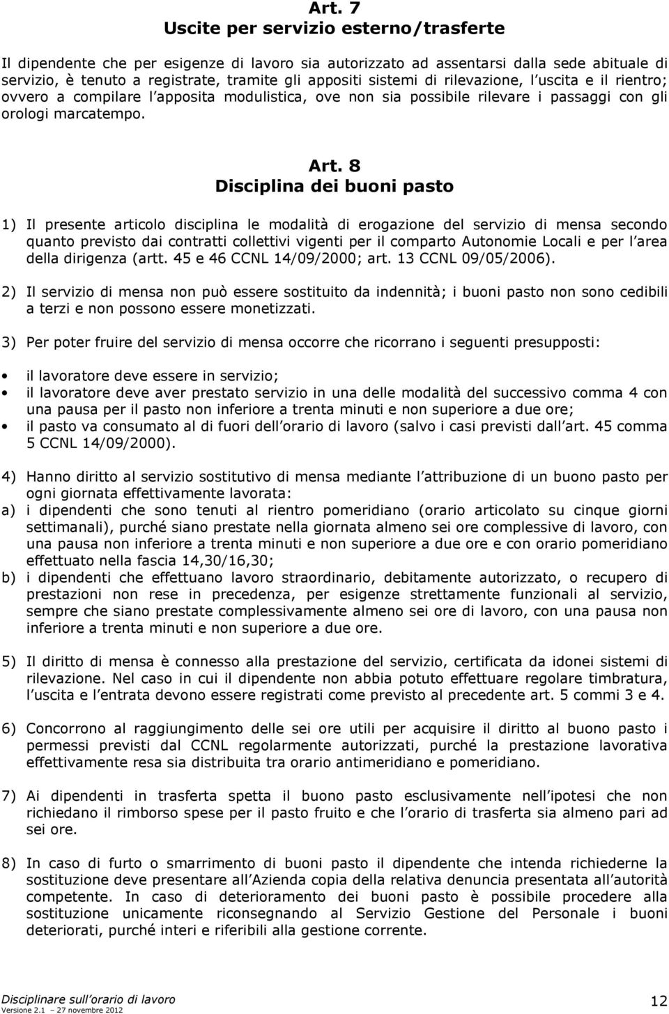 8 Disciplina dei buoni pasto 1) Il presente articolo disciplina le modalità di erogazione del servizio di mensa secondo quanto previsto dai contratti collettivi vigenti per il comparto Autonomie