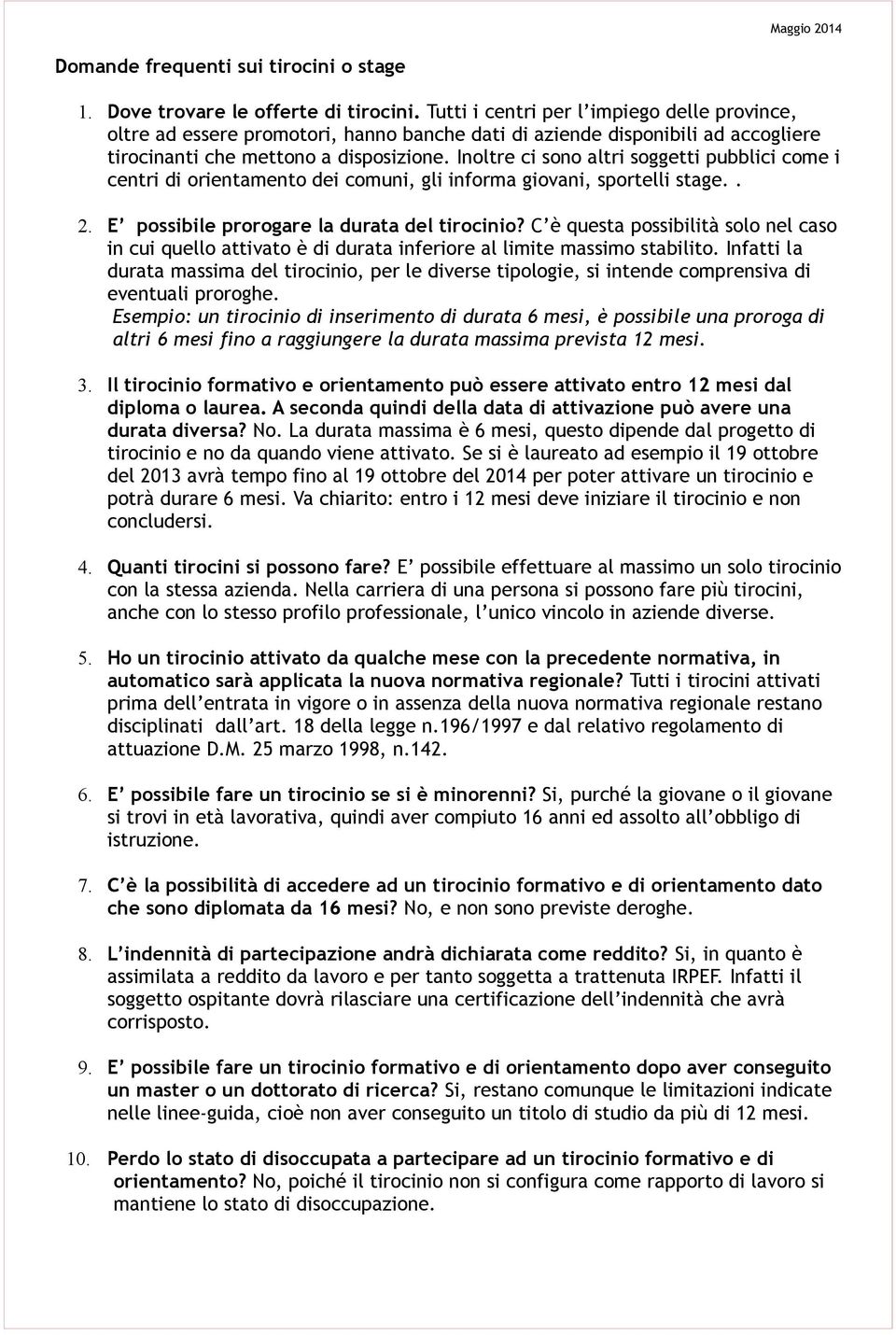 Inoltre ci sono altri soggetti pubblici come i centri di orientamento dei comuni, gli informa giovani, sportelli stage.. 2. E possibile prorogare la durata del tirocinio?