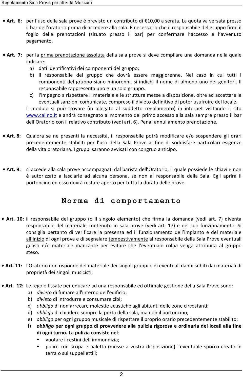 7: per la prima prenotazione assoluta della sala prove si deve compilare una domanda nella quale indicare: a) dati identificativi dei componenti del gruppo; b) il responsabile del gruppo che dovrà