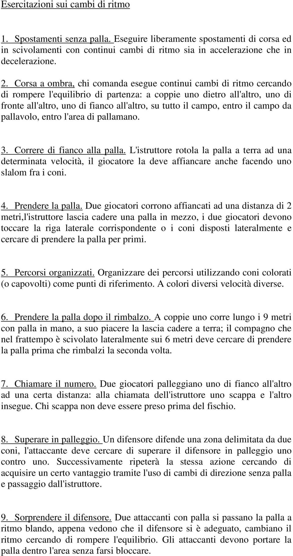 campo, entro il campo da pallavolo, entro l'area di pallamano. 3. Correre di fianco alla palla.