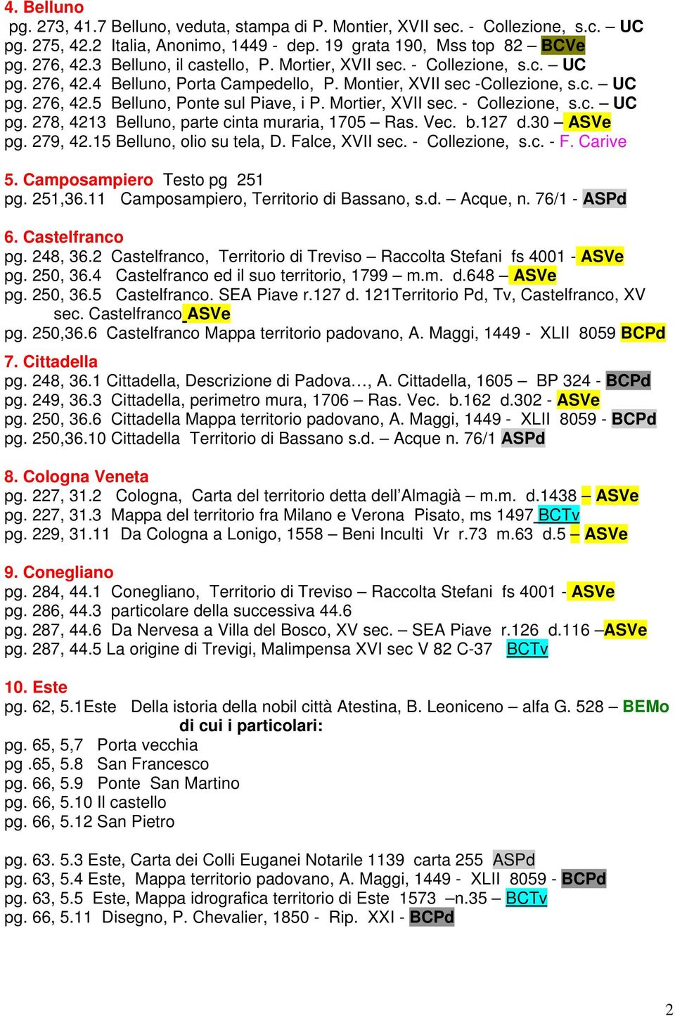 Mortier, XVII sec. - Collezione, s.c. UC pg. 278, 4213 Belluno, parte cinta muraria, 1705 Ras. Vec. b.127 d.30 ASVe pg. 279, 42.15 Belluno, olio su tela, D. Falce, XVII sec. - Collezione, s.c. - F.