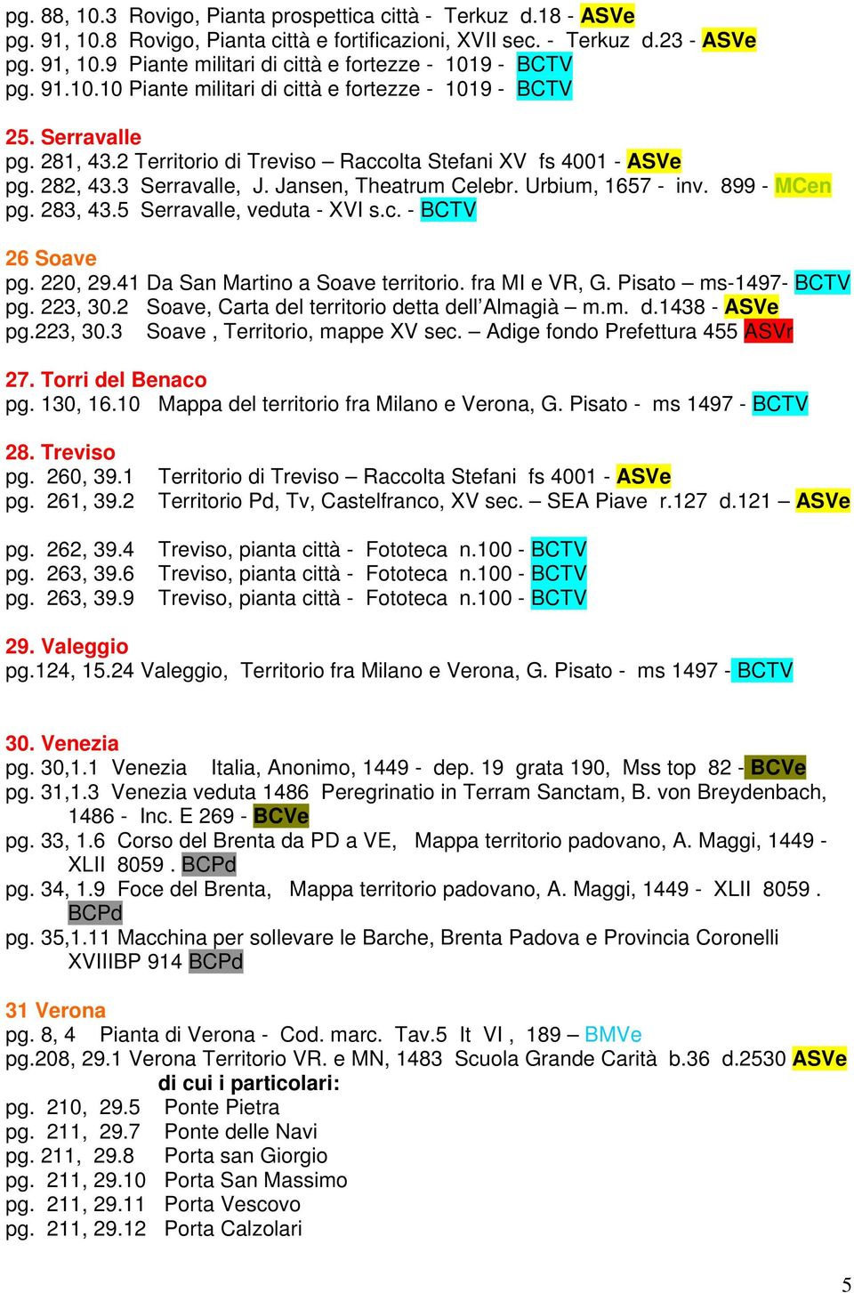 Urbium, 1657 - inv. 899 - MCen pg. 283, 43.5 Serravalle, veduta - XVI s.c. - BCTV 26 Soave pg. 220, 29.41 Da San Martino a Soave territorio. fra MI e VR, G. Pisato ms-1497- BCTV pg. 223, 30.