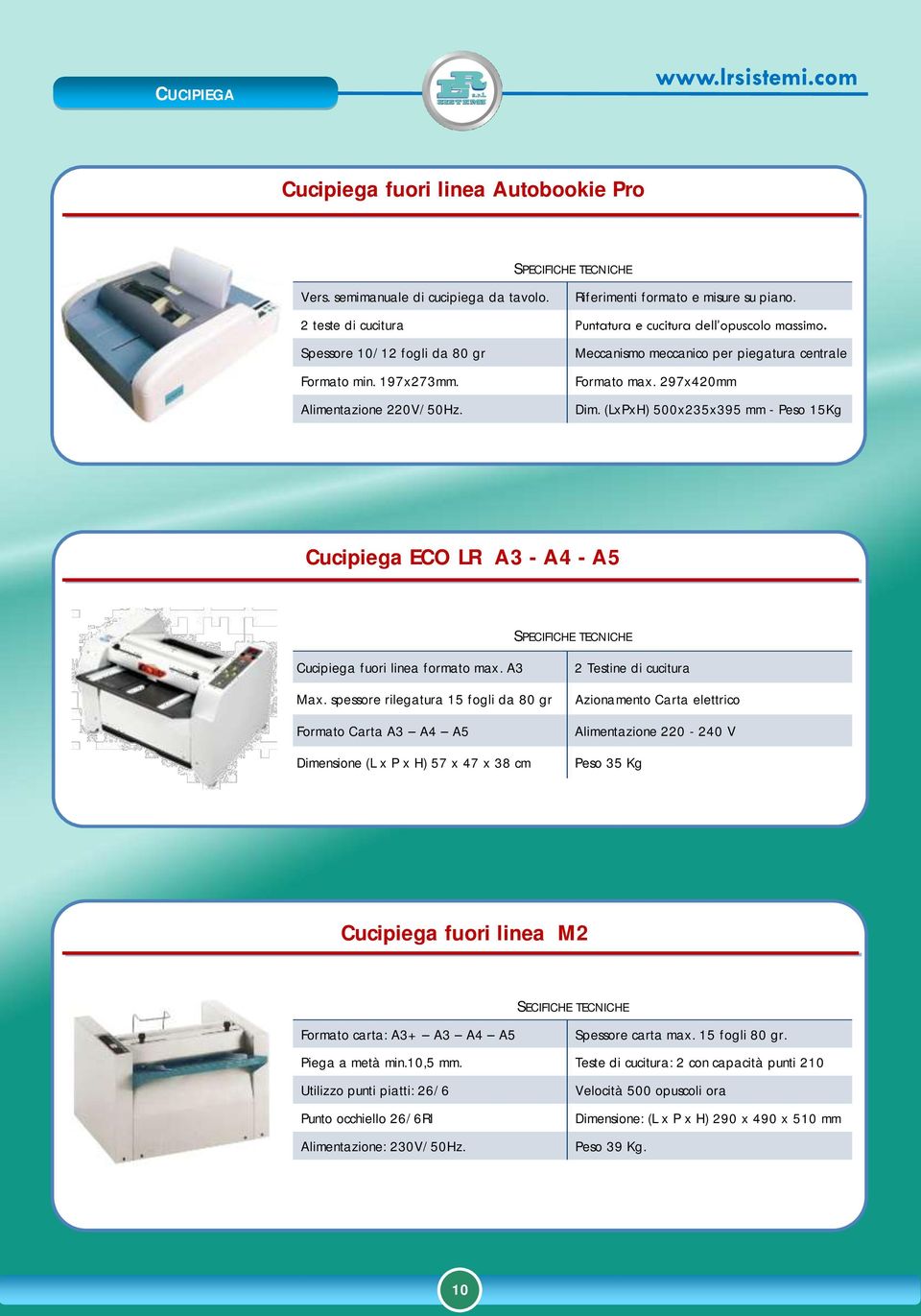 297x420mm Alimentazione 220V/50Hz. Dim. (LxPxH) 500x235x395 mm - Peso 15Kg Cucipiega ECO LR A3 - A4 - A5 Cucipiega fuori linea formato max. A3 Max.