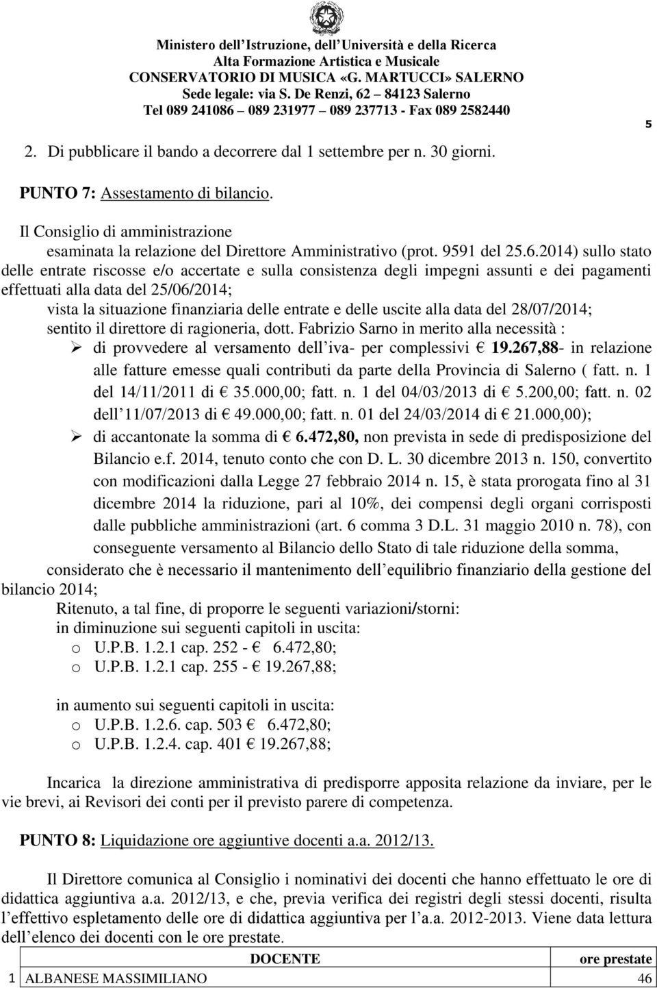 2014) sullo stato delle entrate riscosse e/o accertate e sulla consistenza degli impegni assunti e dei pagamenti effettuati alla data del 25/06/2014; vista la situazione finanziaria delle entrate e