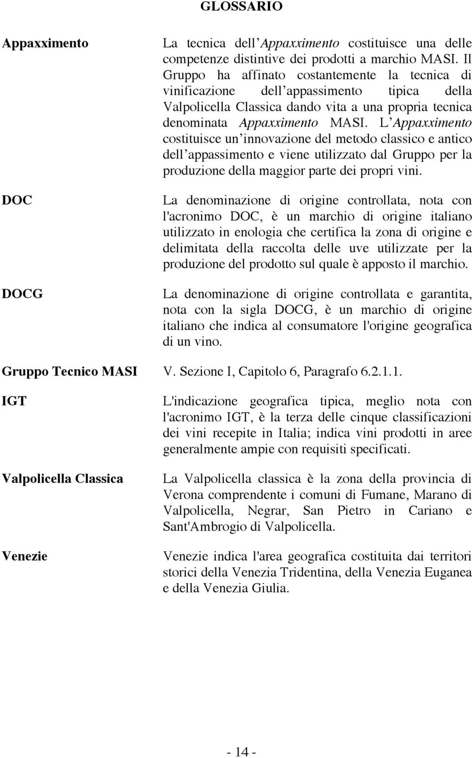 L Appaxximento costituisce un innovazione del metodo classico e antico dell appassimento e viene utilizzato dal Gruppo per la produzione della maggior parte dei propri vini.