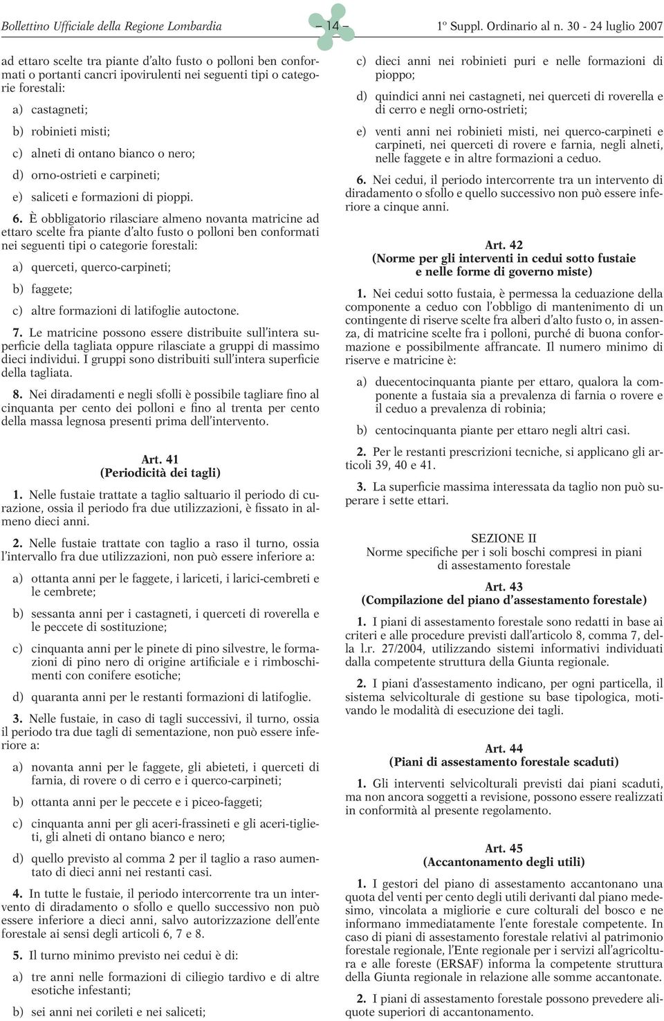 È obbligatorio rilasciare almeno novanta matricine ad ettaro scelte fra piante d alto fusto o polloni ben conformati nei seguenti tipi o categorie forestali: a) querceti, querco-carpineti; b)