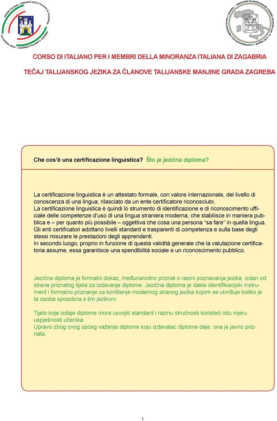 La certificazione linguistica è quindi lo strumento di identificazione e di riconoscimento ufficiale delle competenze d uso di una lingua straniera moderna, che stabilisce in maniera pubblica e per