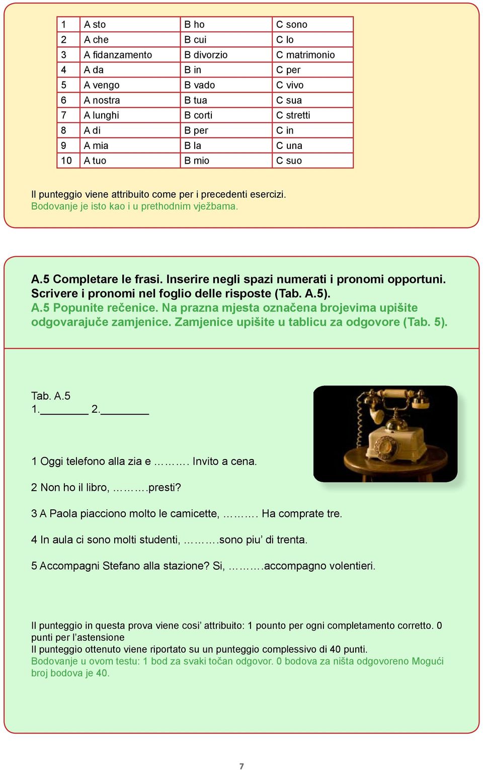 Inserire negli spazi numerati i pronomi opportuni. Scrivere i pronomi nel foglio delle risposte (Tab. A.5). A.5 Popunite rečenice. Na prazna mjesta označena brojevima upišite odgovarajuče zamjenice.