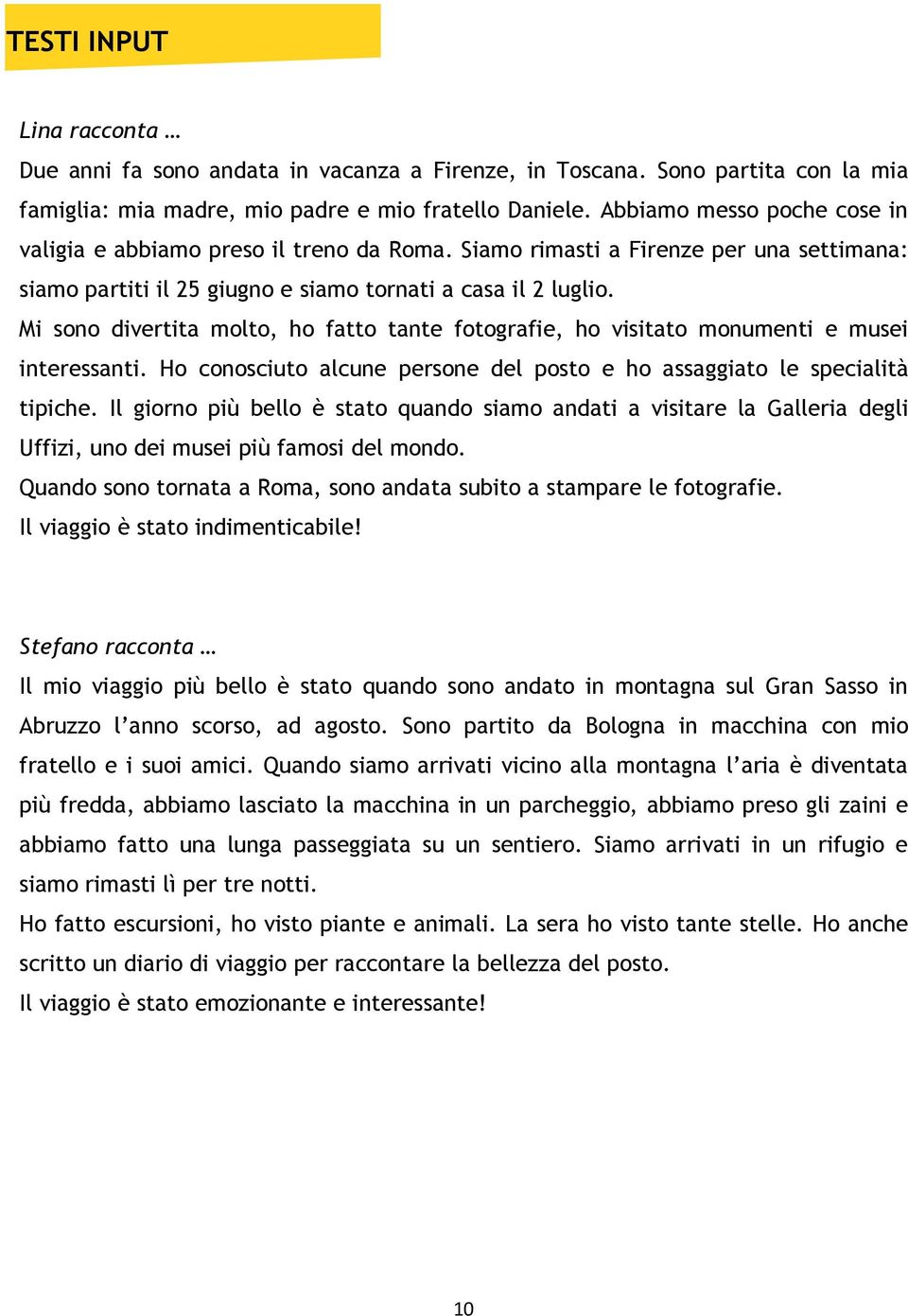 Mi sono divertita molto, ho fatto tante fotografie, ho visitato monumenti e musei interessanti. Ho conosciuto alcune persone del posto e ho assaggiato le specialità tipiche.