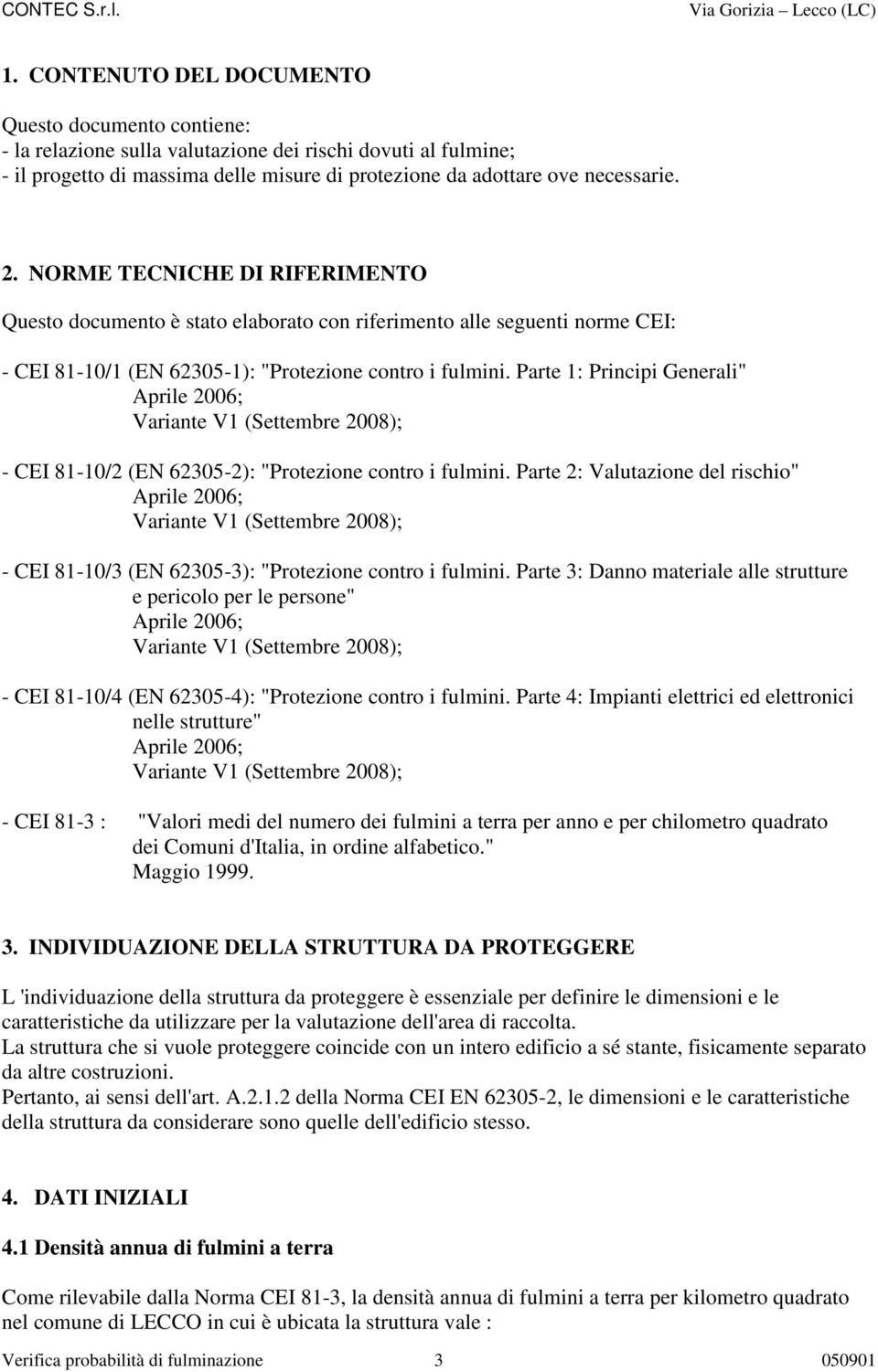 Parte 1: Principi Generali" Aprile 2006; Variante V1 (Settembre 2008); - CEI 81-10/2 (EN 62305-2): "Protezione contro i fulmini.