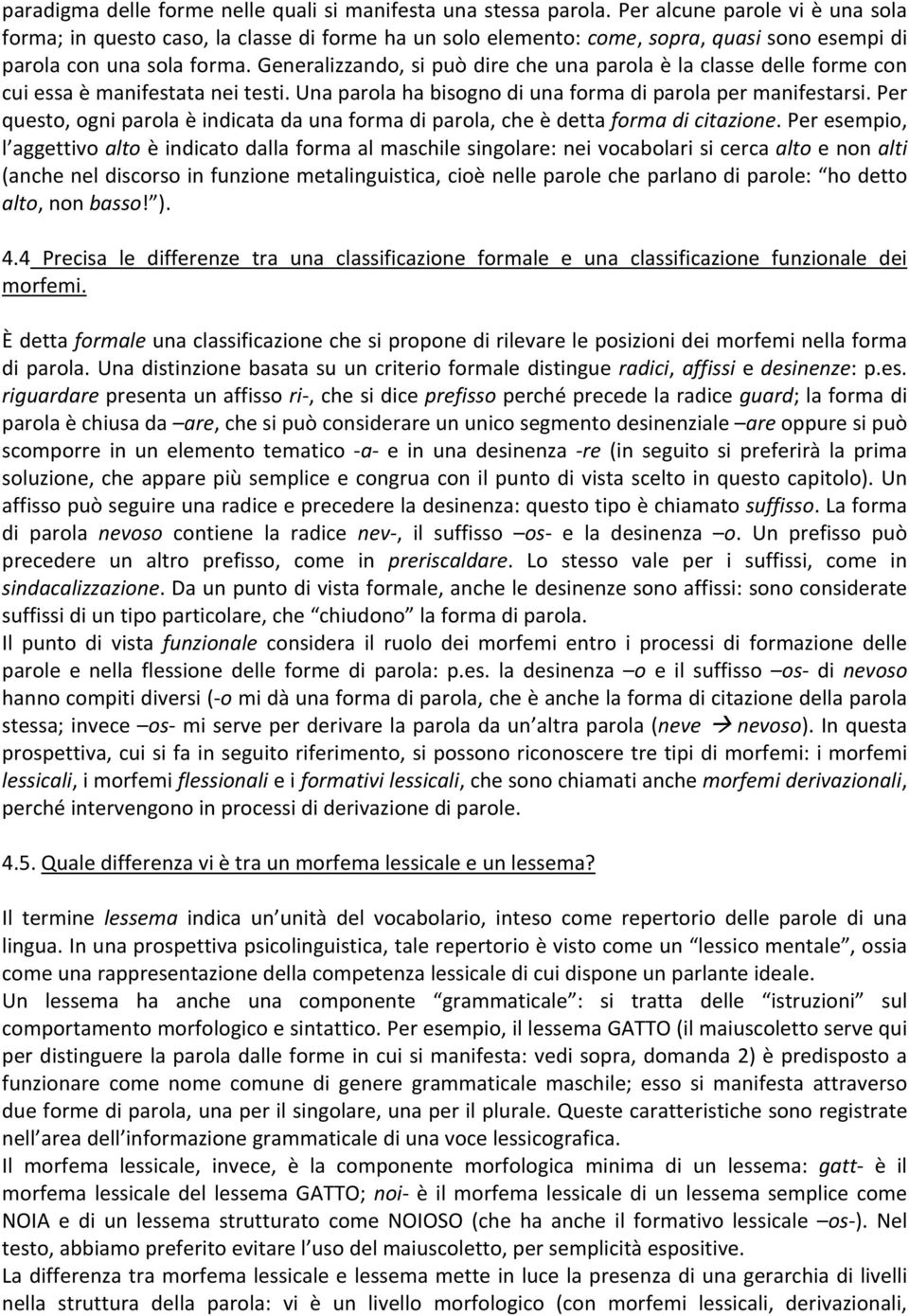 Generalizzando, si può dire che una parola è la classe delle forme con cui essa è manifestata nei testi. Una parola ha bisogno di una forma di parola per manifestarsi.